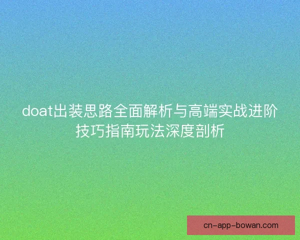 doat出装思路全面解析与高端实战进阶技巧指南玩法深度剖析