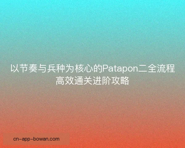 以节奏与兵种为核心的Patapon二全流程高效通关进阶攻略